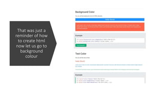 That was just a
reminder of how
to create html
now let us go to
background
colour