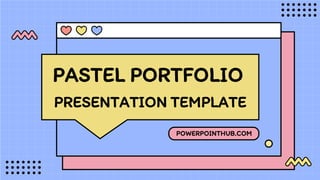 PASTEL PORTFOLIO
PRESENTATION TEMPLATE
POWERPOINTHUB.COM
 