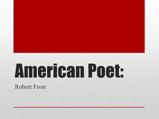 American Poet:
Robert Frost
 