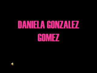 DANIELA GONZALEZ
     GOMEZ
 