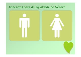 Conceitos base da Igualdade de Género
 
