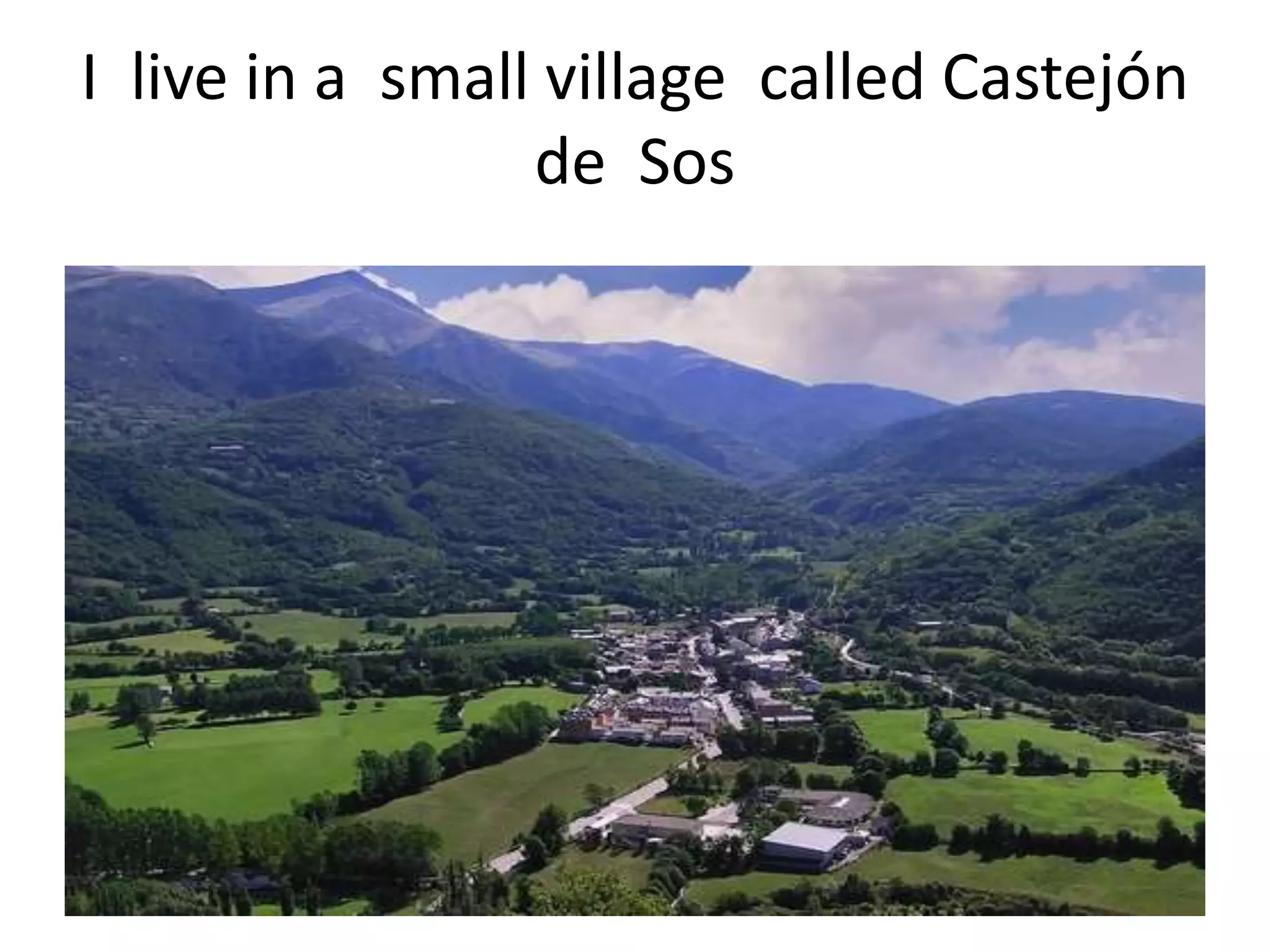 I live in a small village called Castejón
de Sos