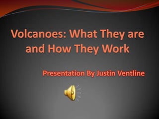 Volcanoes: What They are and How They Work Presentation By Justin Ventline 