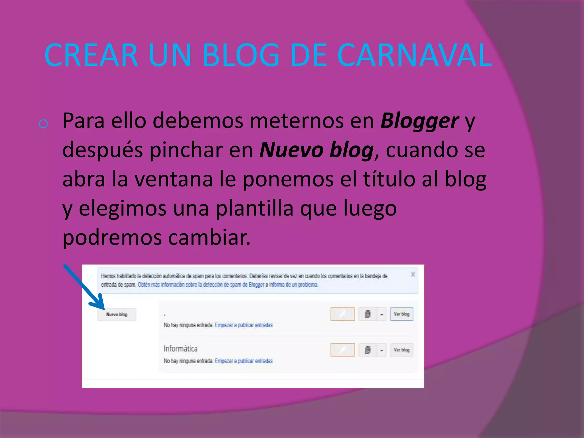 CREAR UN BLOG DE CARNAVAL
o Para ello debemos meternos en Blogger y
después pinchar en Nuevo blog, cuando se
abra la ventana le ponemos el título al blog
y elegimos una plantilla que luego
podremos cambiar.
 