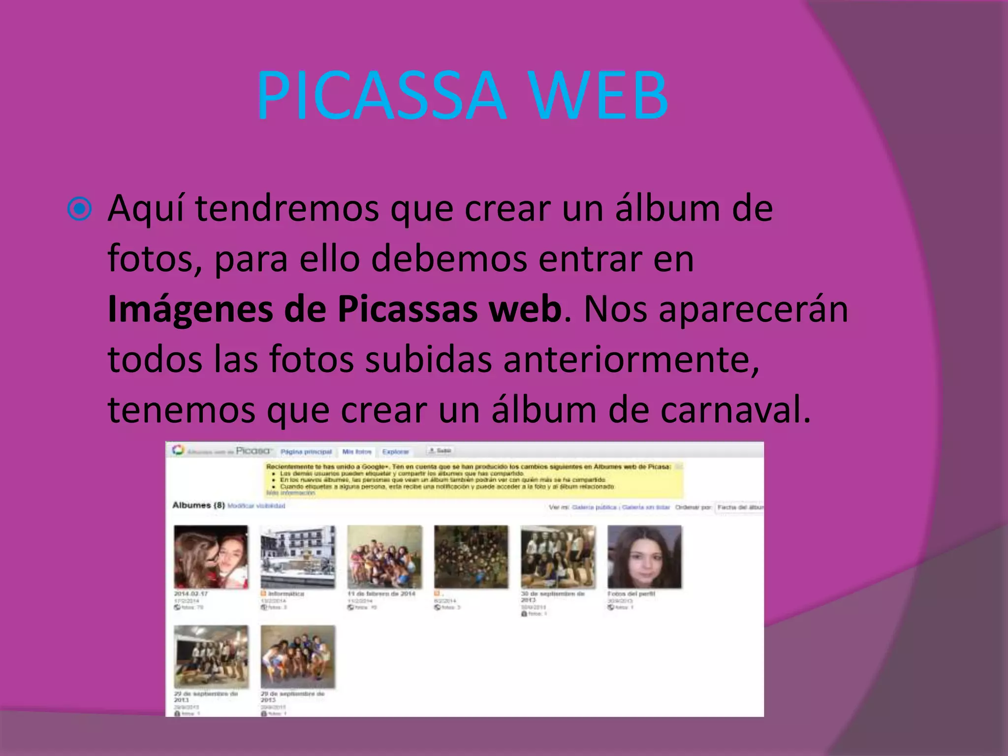 PICASSA WEB
 Aquí tendremos que crear un álbum de
fotos, para ello debemos entrar en
Imágenes de Picassas web. Nos aparecerán
todos las fotos subidas anteriormente,
tenemos que crear un álbum de carnaval.
 
