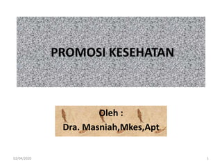 PROMOSI KESEHATAN
Oleh :
Dra. Masniah,Mkes,Apt
02/04/2020 1
 