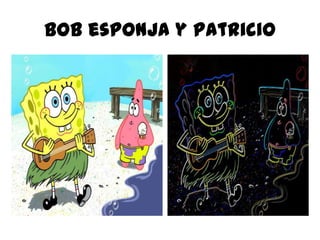 Bob esponja y Patricio
 