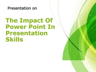 The Impact Of
Power Point In
Presentation
Skills
 