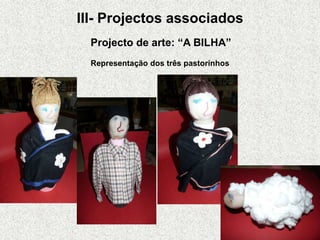 III- Projectos associados
Projecto de arte: “A BILHA”
Representação dos três pastorinhos
 