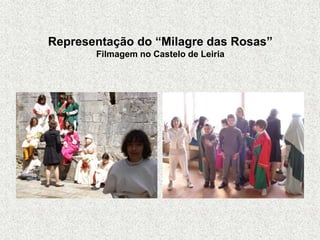 Representação do “Milagre das Rosas”
Filmagem no Castelo de Leiria
 