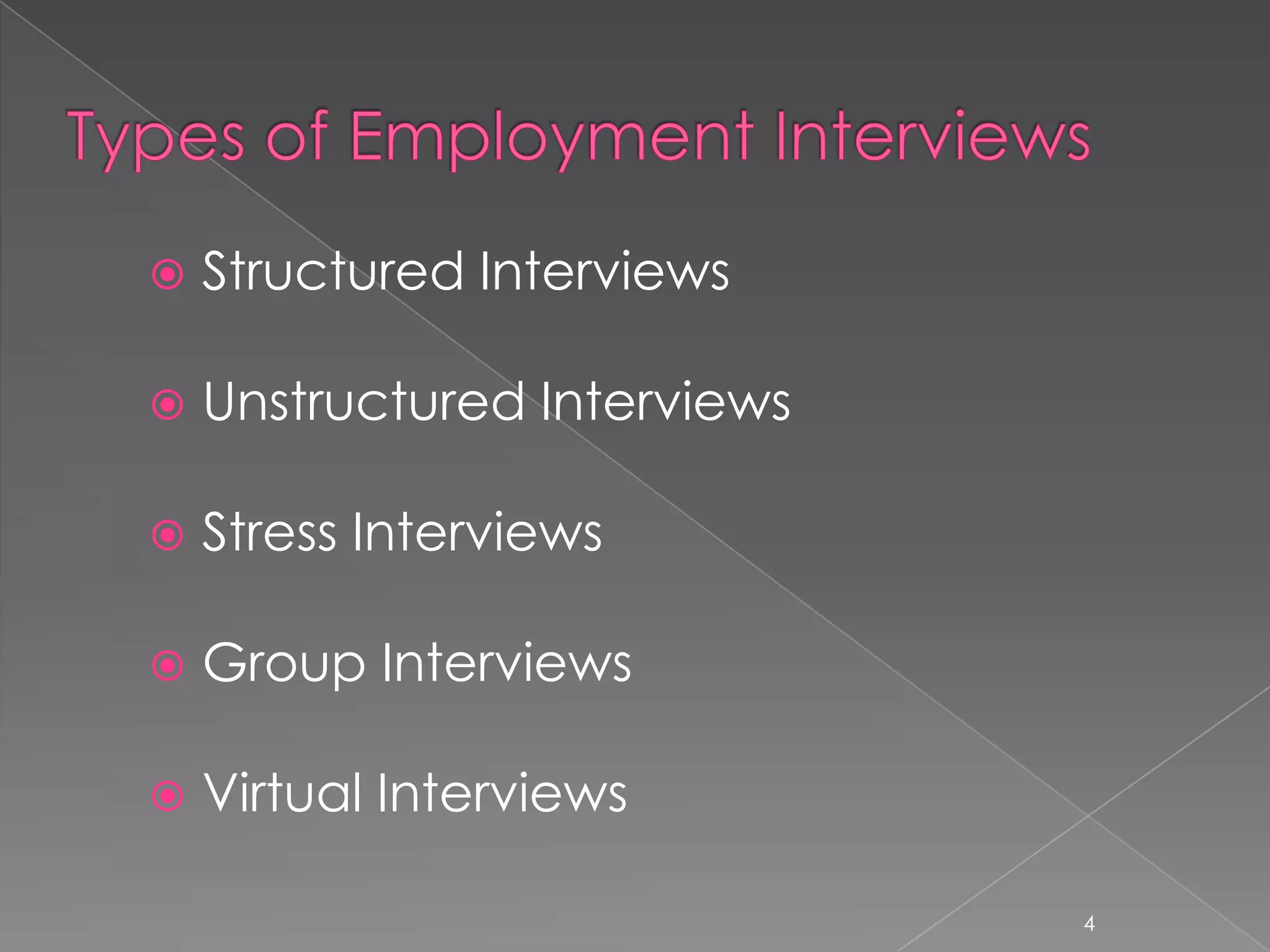    Structured Interviews

   Unstructured Interviews

   Stress Interviews

   Group Interviews

   Virtual Interviews

                              4
 