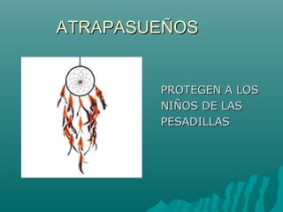 ATRAPASUEÑOS
PROTEGEN A LOS
NIÑOS DE LAS
PESADILLAS