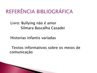 Livro: Bullying não é amor
       Silmara Bascalha Casadei

Historias infantis variadas

 Textos informativos sobre os meios de
comunicação
 