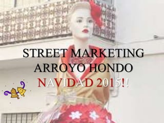 STREET MARKETING
ARROYO HONDO
NAVIDAD 2015!!
 