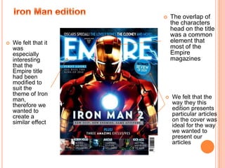 X-men editionWe felt that the background was particularly interesting as it is not plain like most backgrounds, therefore this is an element we tied in with our magazine cover.We felt that the single image of Wolverine on the cover was striking and is a conventional element to most magazine covers as the focus is usually of the one character. 