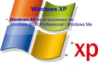 Windows XP Windows XP  és el successor de Windows 2000 Professional i Windows Me 
