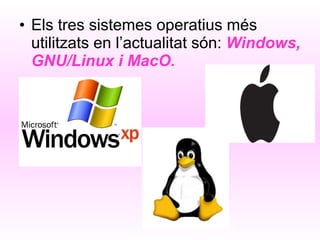 Els tres sistemes operatius més utilitzats en l’actualitat són:  Windows, GNU/Linux i MacO. 