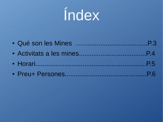 Índex
● Qué son les Mines …....................................P.3
● Activitats a les mines.....................................P.4
● Horari.............................................................P.5
● Preu+ Persones.............................................P.6
 