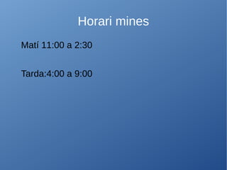 Horari mines
Matí 11:00 a 2:30
Tarda:4:00 a 9:00
 