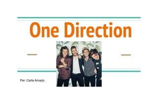One Direction
Per: Carla Amado
 