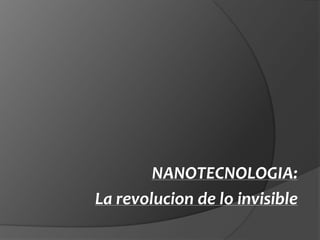 NANOTECNOLOGIA:  La revolucion de lo invisible 