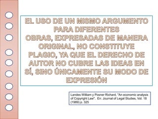 Landes William y Posner Richard. "An economic analysis
of Copyright Law". En: Journal of Legal Studies, Vol. 18
(1989) p. 325
 