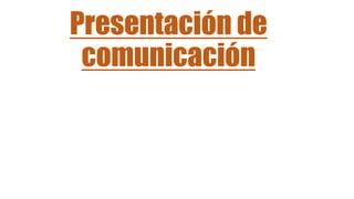 Presentación de
comunicación
 