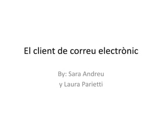 El client de correu electrònic By: Sara Andreu y Laura Parietti 