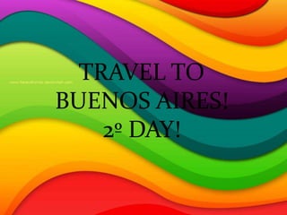 TRAVEL TO
BUENOS AIRES!
    2º DAY!
 