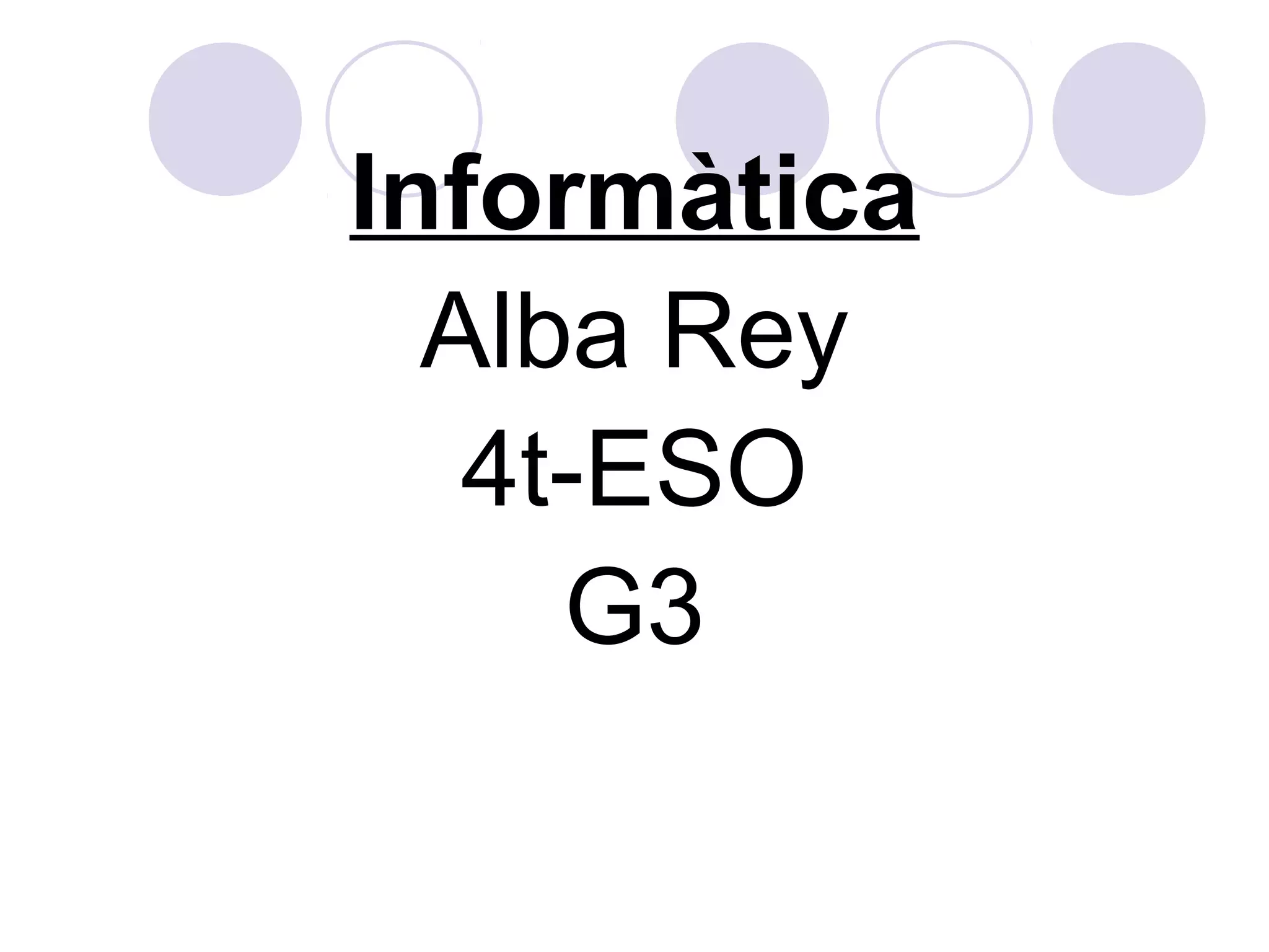 Informàtica
  Alba Rey
   4t-ESO
     G3
 
