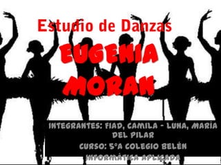 EUGENIA
  MORAN
Integrantes: Fiad, Camila - Luna, María
               del Pilar
       Curso: 5°A Colegio Belén
        Informática Aplicada
 