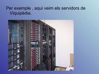 Per exemple , aqui veim els servidors de Viquipèdia. 