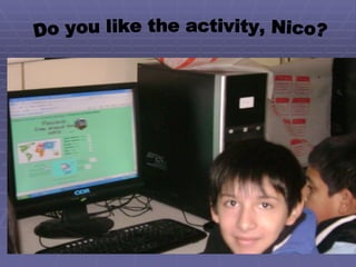 Do you like the activity, Nico? 