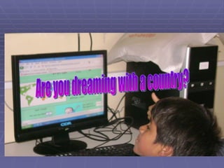 Are you dreaming with a country? 