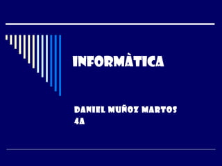 INFORMÀTICA Daniel Muñoz Martos 4A 