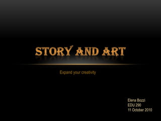 Expand your creativity Story and art Elena Bozzi EDU 290 11 October 2010 