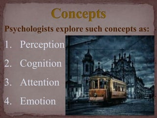 ConceptsPsychologists explore such concepts as:PerceptionCognitionAttentionEmotion