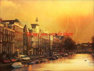 Things you can do there