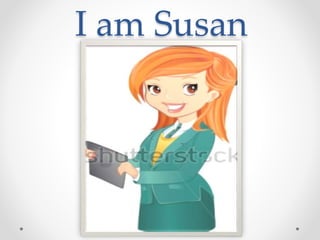 I am Susan
 