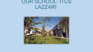 OUR SCHOOL: ITCS
LAZZARI
 