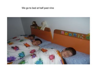 We go to bed at half past nine
 