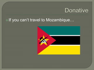 If you can’t travel to Mozambique…
 