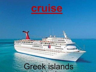 cruise
Greek islands
 