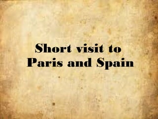 Short visit to
Paris and Spain
 