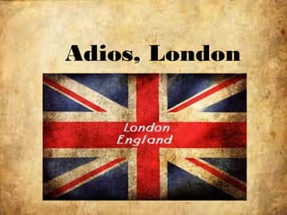 Adios, London
 