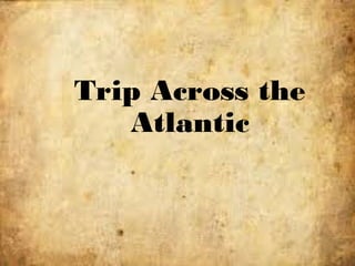 Trip Across the
Atlantic
 