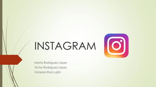 INSTAGRAM
Marta Rodríguez López
Víctor Rodríguez López
Vanessa Ruiz Luján
 
