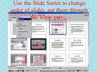 Use the Slide Sorter to change
order of slides, get there through
the View menu
 