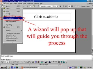 A wizard will pop up that
will guide you through the
process
 