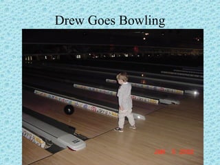 Drew Goes Bowling
 
